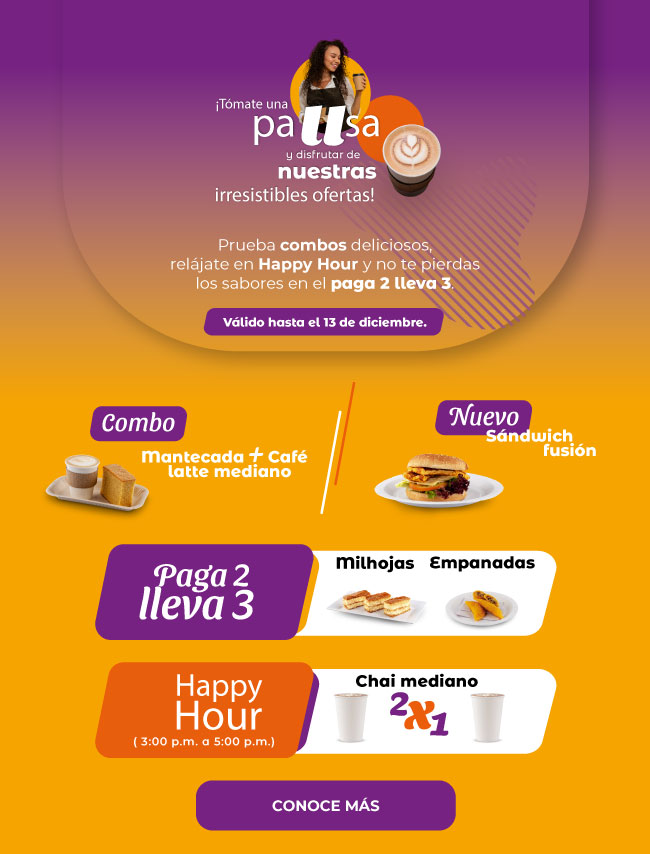 Prueba combos deliciosos, relájate en Happy Hour con bebidas a precios especiales y no te pierdas los sabores en el 2x1. Válido hasta el 13 de diciembre. botón de conoce más.