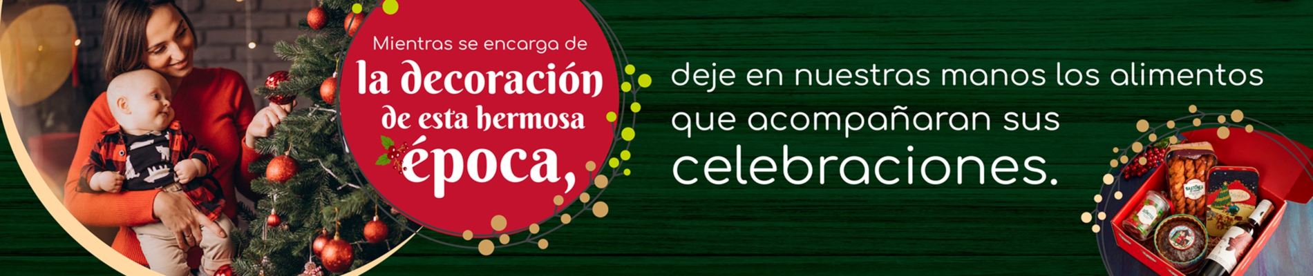 Mientras se encarga de la decoración de esta epoca, deje en nuestras manos los alimentos que acompañaran sus celebraciones.