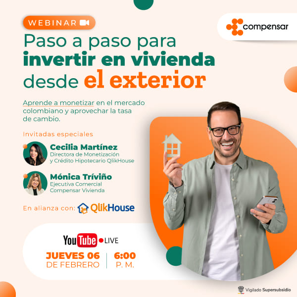 Webinar                         Paso a paso para invertir en vivienda desde el exterior                                                Aprende a monetizar en el mercado colombiano y aprovechar las tasa de cambio                                                 Invitadas especiales                                                 Cecilia Martínez                         Directora de Monetización y Crédito Hipotecario QlikHouse                                                Mónica Triviño                         Ejecutiva comercial Compensar Vivienda                                                 En alianza con QlikHouse                                                 YouTube live                         Jueves 06 de febrero 6:00 p. m.